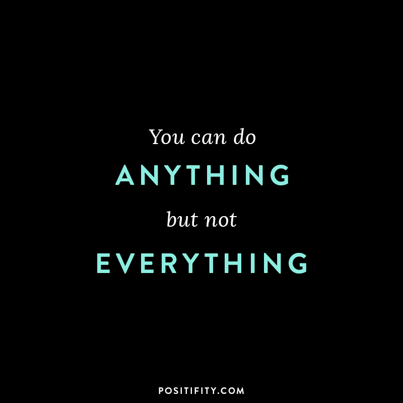 “You can do anything but not everything.”