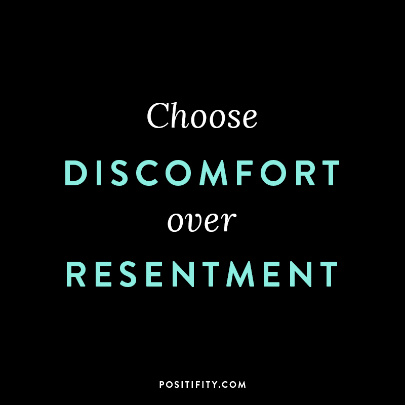 “Choose discomfort over resentment.” – Dr. Brene Brown