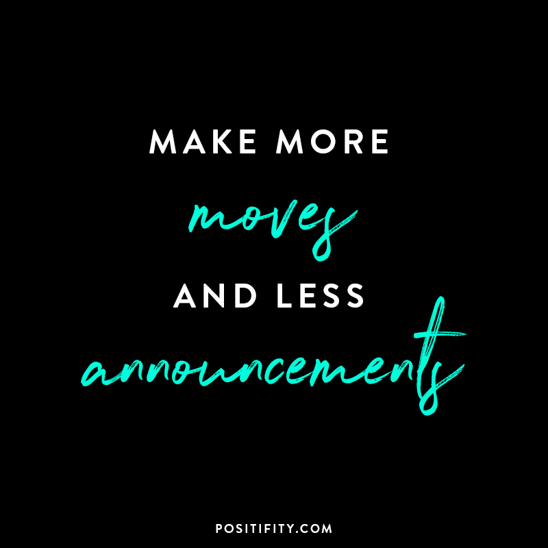 “Make more moves and less announcements.”