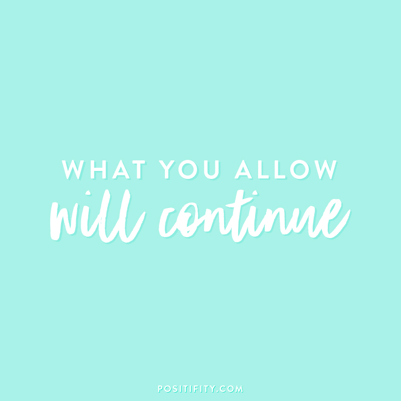 “What you allow will continue.”
